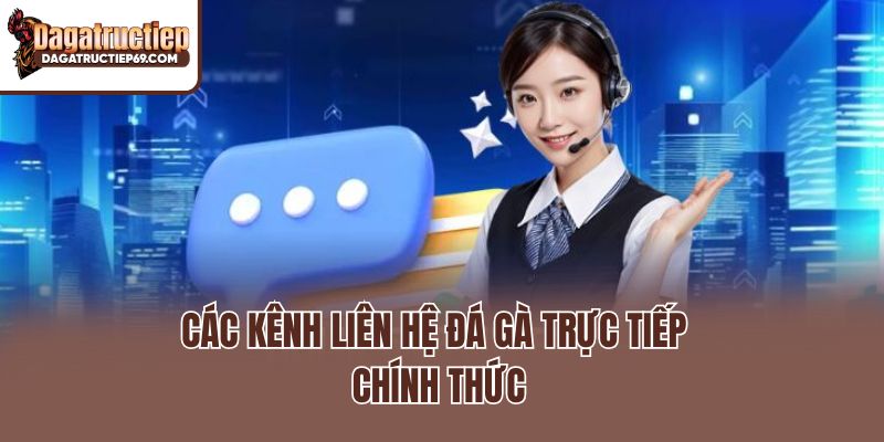 Các kênh liên hệ đá gà trực tiếp chính thức