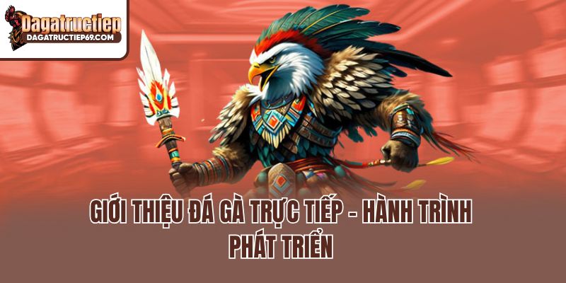 Giới thiệu Đá Gà Trực Tiếp - Hành trình phát triển