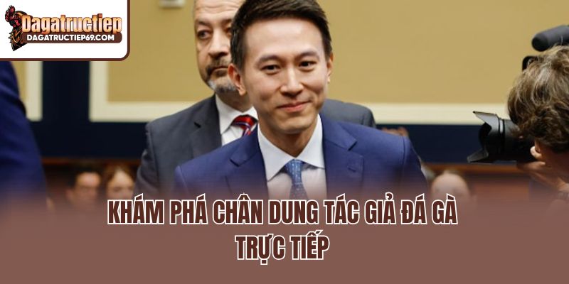 Khám phá chân dung tác giả đá gà trực tiếp