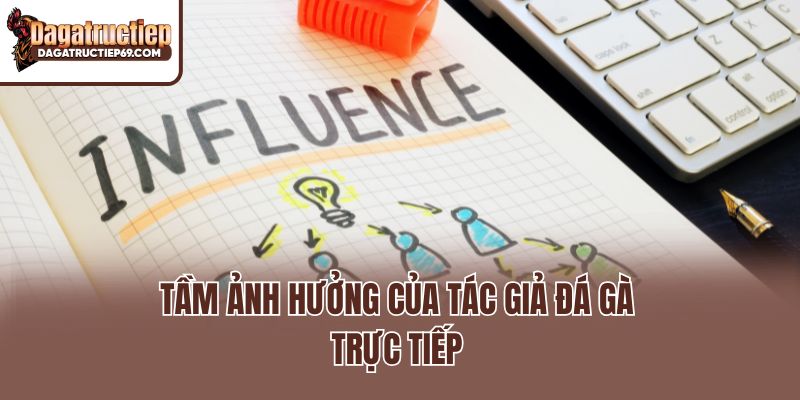 Tầm ảnh hưởng của tác giả đá gà trực tiếp
